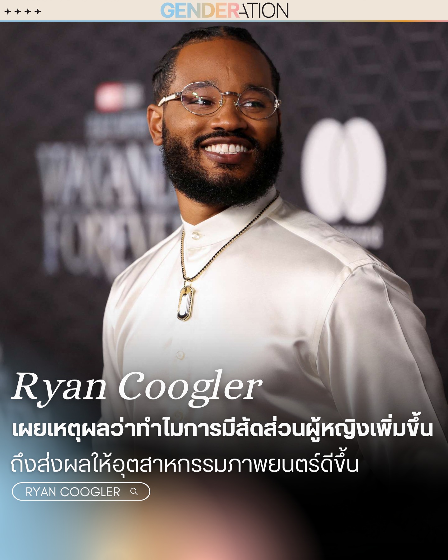 Ryan Coogler เผยเหตุผลสัดส่วนผู้หญิงเพิ่มขึ้นช่วยอุตสาหกรรมภาพยนตร์ดีขึ้น GENDERATION